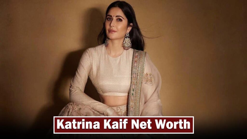Katrina Kaif net worth 2025
